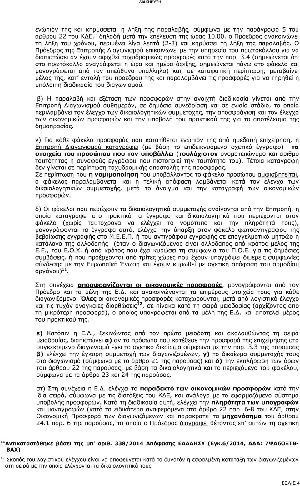 Ο Πρόεδρος της Επιτροπής Διαγωνισμού επικοινωνεί με την υπηρεσία του πρωτοκόλλου για να διαπιστώσει αν έχουν αφιχθεί ταχυδρομικώς προσφορές κατά την παρ. 3.