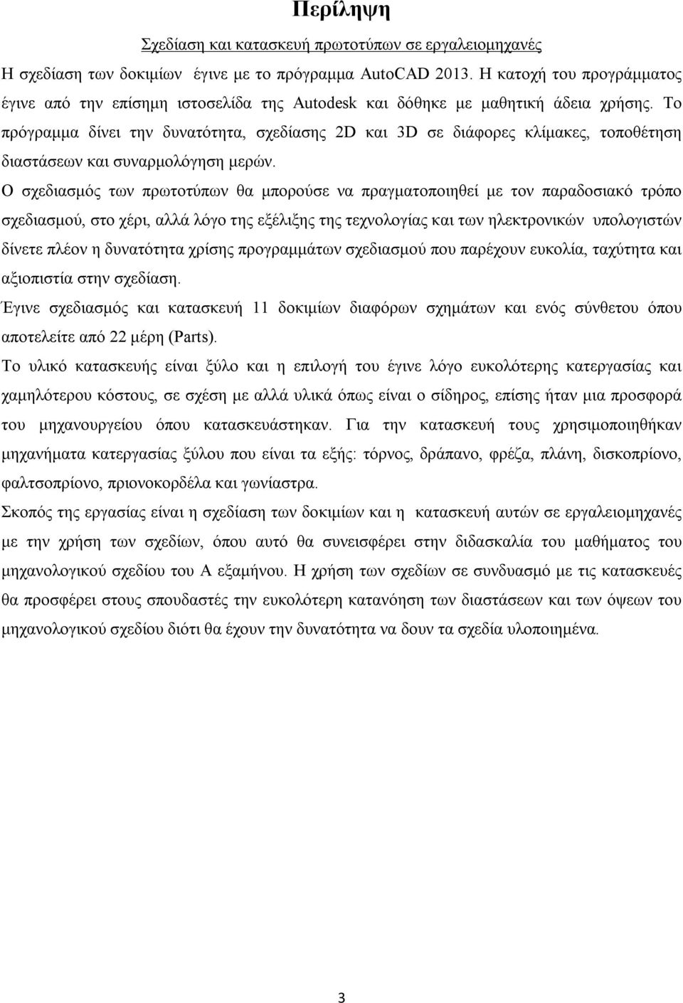 Το πρόγραμμα δίνει την δυνατότητα, σχεδίασης 2D και 3D σε διάφορες κλίμακες, τοποθέτηση διαστάσεων και συναρμολόγηση μερών.