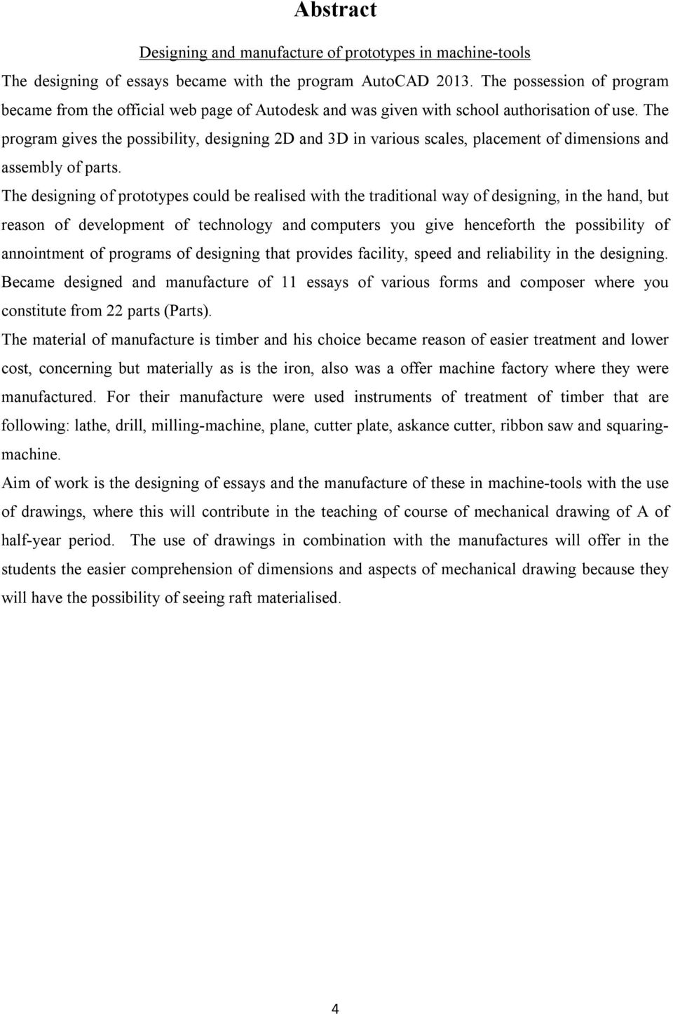 The program gives the possibility, designing 2D and 3D in various scales, placement of dimensions and assembly of parts.