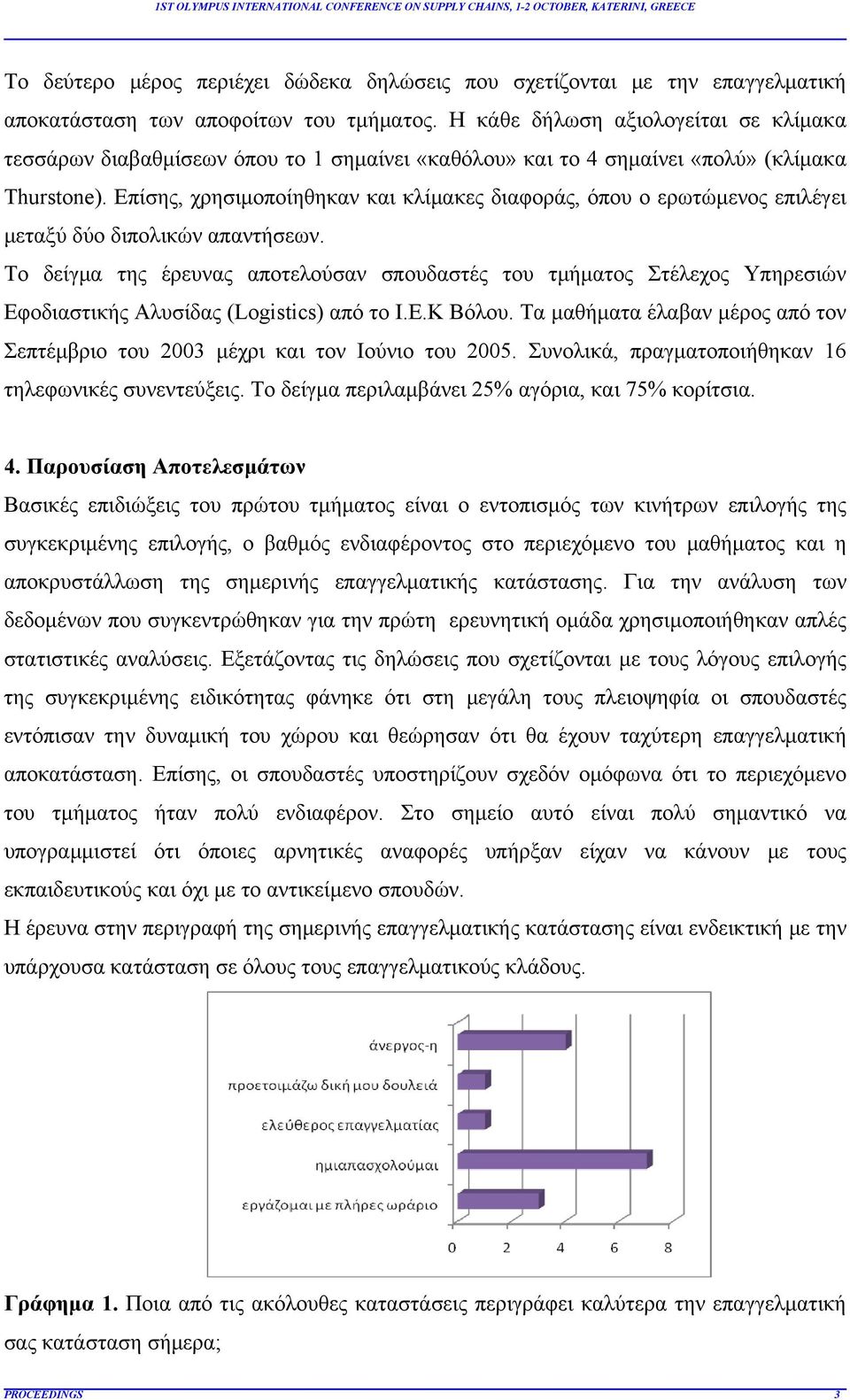 Επίσης, χρησιμοποίηθηκαν και κλίμακες διαφοράς, όπου ο ερωτώμενος επιλέγει μεταξύ δύο διπολικών απαντήσεων.