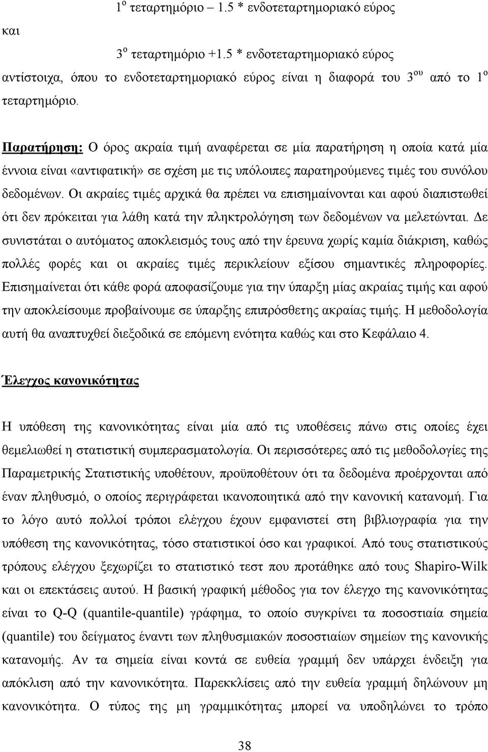 Οι ακραίες τιμές αρχικά θα πρέπει να επισημαίνονται και αφού διαπιστωθεί ότι δεν πρόκειται για λάθη κατά την πληκτρολόγηση των δεδομένων να μελετώνται.