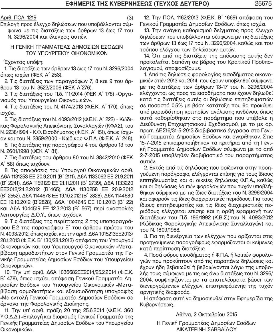 3). 2. Τις διατάξεις των παραγράφων 7, 8 και 9 του άρ θρου 13 του Ν. 3522/2006 (ΦΕΚ Α 276). 3. Τις διατάξεις του Π.δ. 111/2014 (ΦΕΚ Α 178) «Οργα νισμός του Υπουργείου Οικονομικών». 4.