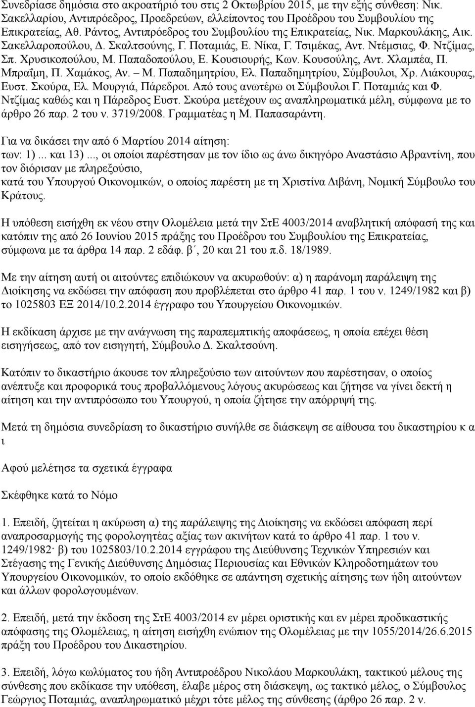 Παπαδοπούλου, Ε. Κουσιουρής, Κων. Κουσούλης, Αντ. Χλαμπέα, Π. Μπραΐμη, Π. Χαμάκος, Αν. Μ. Παπαδημητρίου, Ελ. Παπαδημητρίου, Σύμβουλοι, Χρ. Λιάκουρας, Ευστ. Σκούρα, Ελ. Μουργιά, Πάρεδροι.