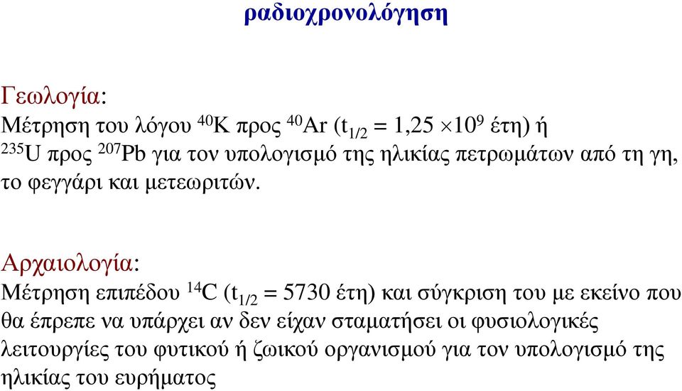 Αρχαιολογία: Μέτρηση επιπέδου 14 C (t 1/2 = 5730 έτη) και σύγκριση του με εκείνο που θα έπρεπε να