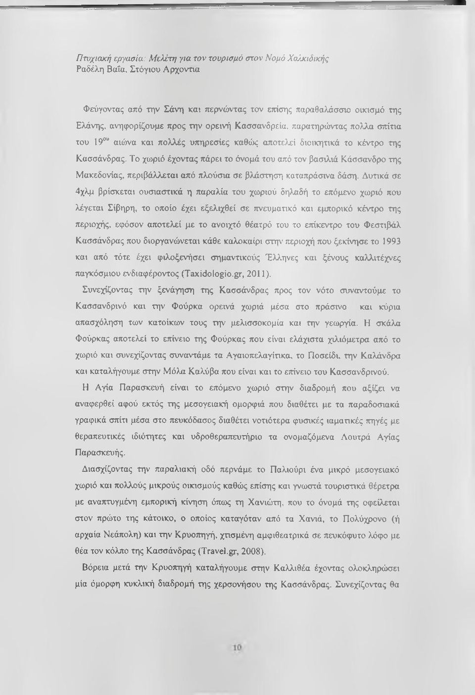 Δυτικά σε 4χλμ βρίσκεται ουσιαστικά η παραλία του χωριού δηλαδή το επόμενο χωριό που λέγεται Σίβηρη, το οποίο έχει εξελιχθεί σε πνευματικό και εμπορικό κέντρο της περιοχής, εφόσον αποτελεί με το