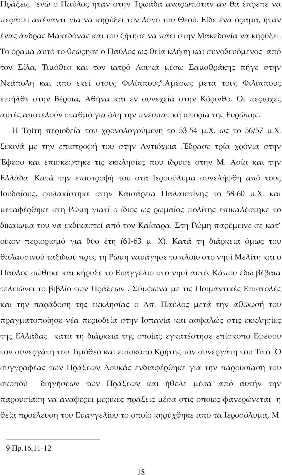Το όραμα αυτό το θεώρησε ο Παύλος ως θεία κλήση και συνοδευόμενος από τον Σίλα, Τιμόθεο και τον ιατρό Λουκά μέσω Σαμοθράκης πήγε στην Νεάπολη και από εκεί στους Φιλίππους 9.