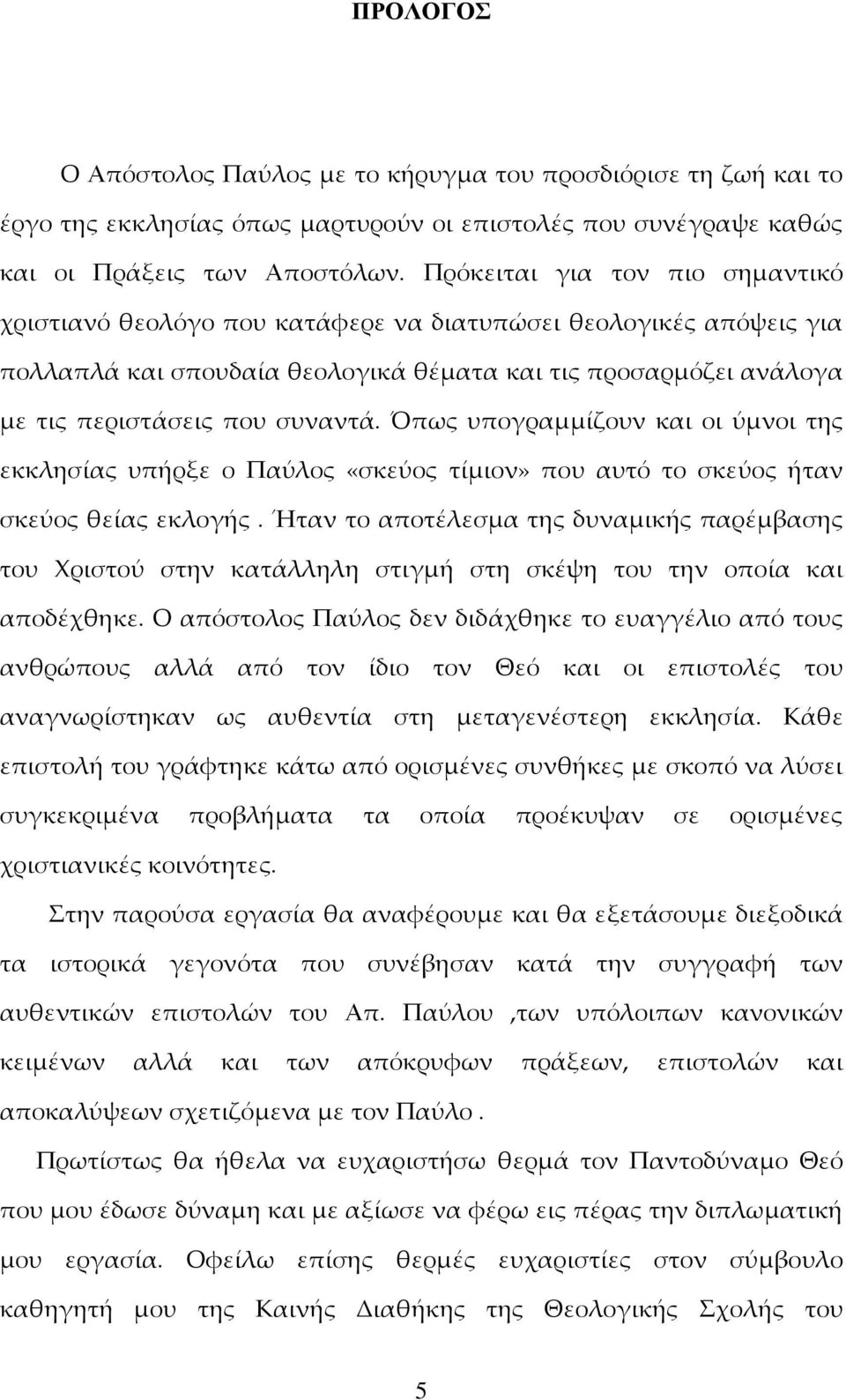 Όπως υπογραμμίζουν και οι ύμνοι της εκκλησίας υπήρξε ο Παύλος «σκεύος τίμιον» που αυτό το σκεύος ήταν σκεύος θείας εκλογής.