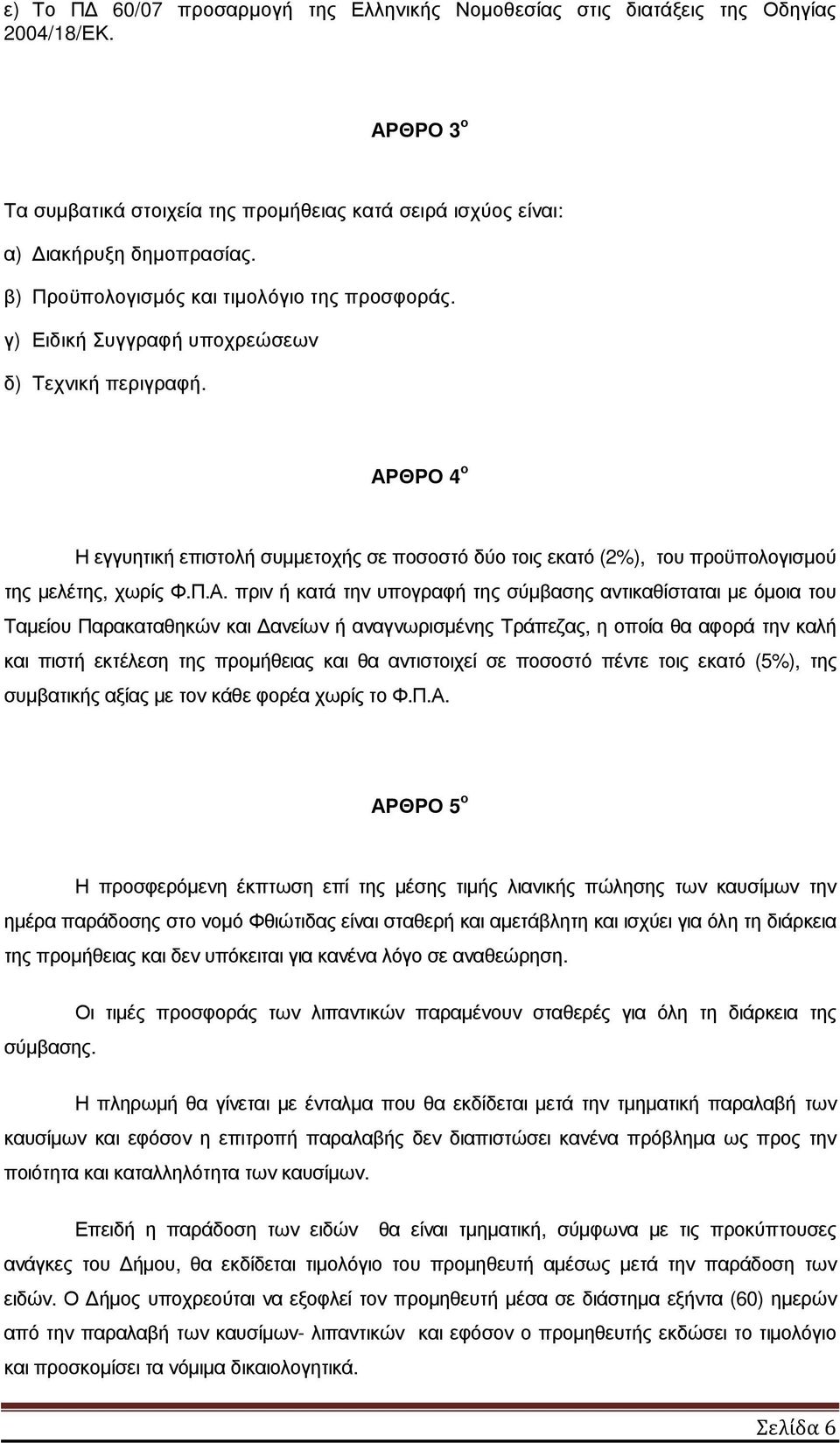 ΑΡΘΡΟ 4 ο Η εγγυητική επιστολή συµµετοχής σε ποσοστό δύο τοις εκατό (2%), του προϋπολογισµού της µελέτης, χωρίς Φ.Π.Α. πριν ή κατά την υπογραφή της σύµβασης αντικαθίσταται µε όµοια του Ταµείου