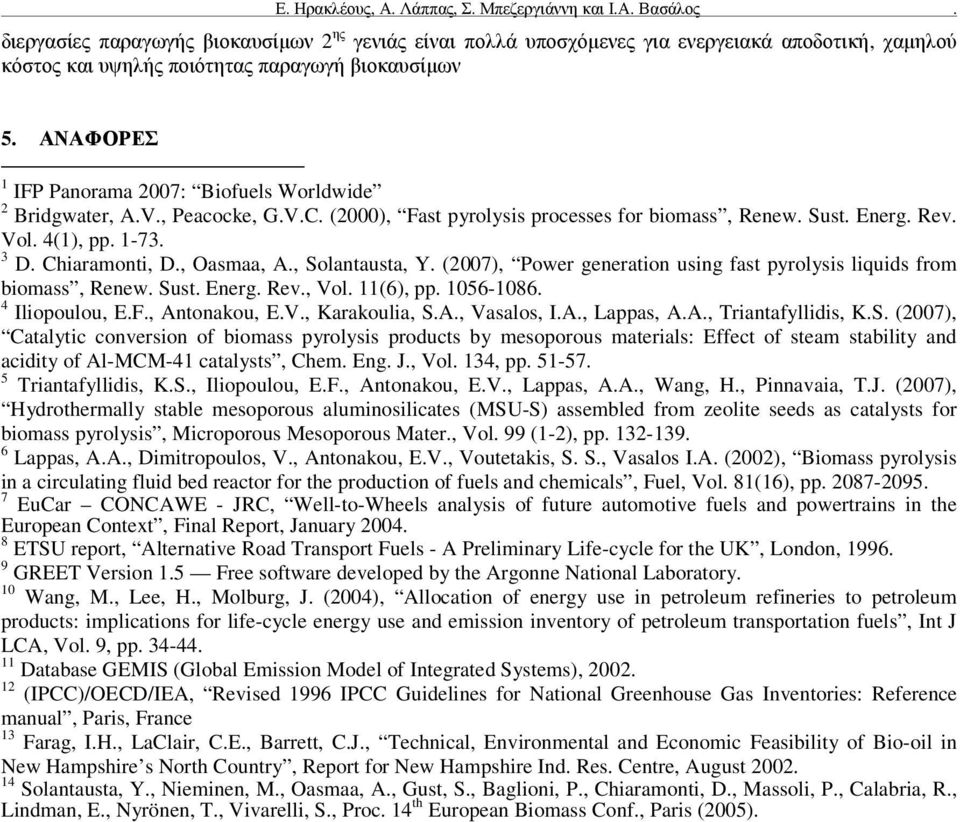 , Oasmaa, A., Solantausta, Y. (27), Power generation using fast pyrolysis liquids from biomass, Renew. Sust. Energ. Rev., Vol. 11(6), pp. 156-186. 4 Iliopoulou, E.F., Antonakou, E.V., Karakoulia, S.A., Vasalos, I.