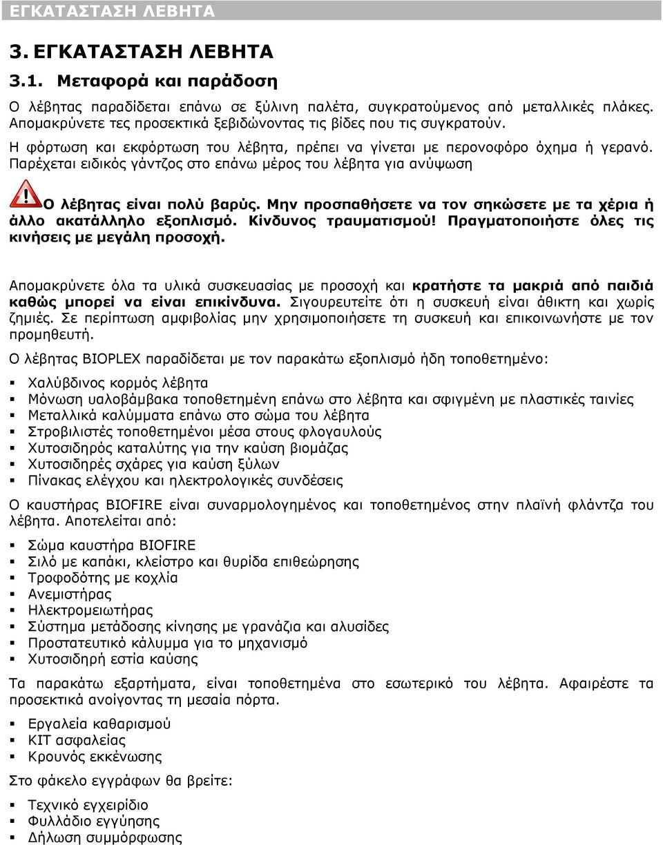 Παρέχεται ειδικός γάντζος στο επάνω μέρος του λέβητα για ανύψωση Ο λέβητας είναι πολύ βαρύς. Μην προσπαθήσετε να τον σηκώσετε με τα χέρια ή άλλο ακατάλληλο εξοπλισμό. Κίνδυνος τραυματισμού!