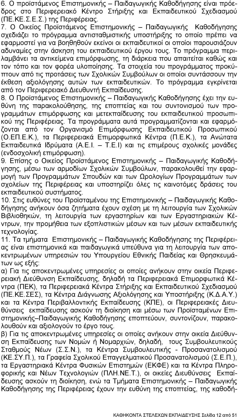 παρουσιάζουν αδυναμίες στην άσκηση του εκπαιδευτικού έργου τους. Το πρόγραμμα περιλαμβάνει τα αντικείμενα επιμόρφωσης, τη διάρκεια που απαιτείται καθώς και τον τόπο και τον φορέα υλοποίησης.