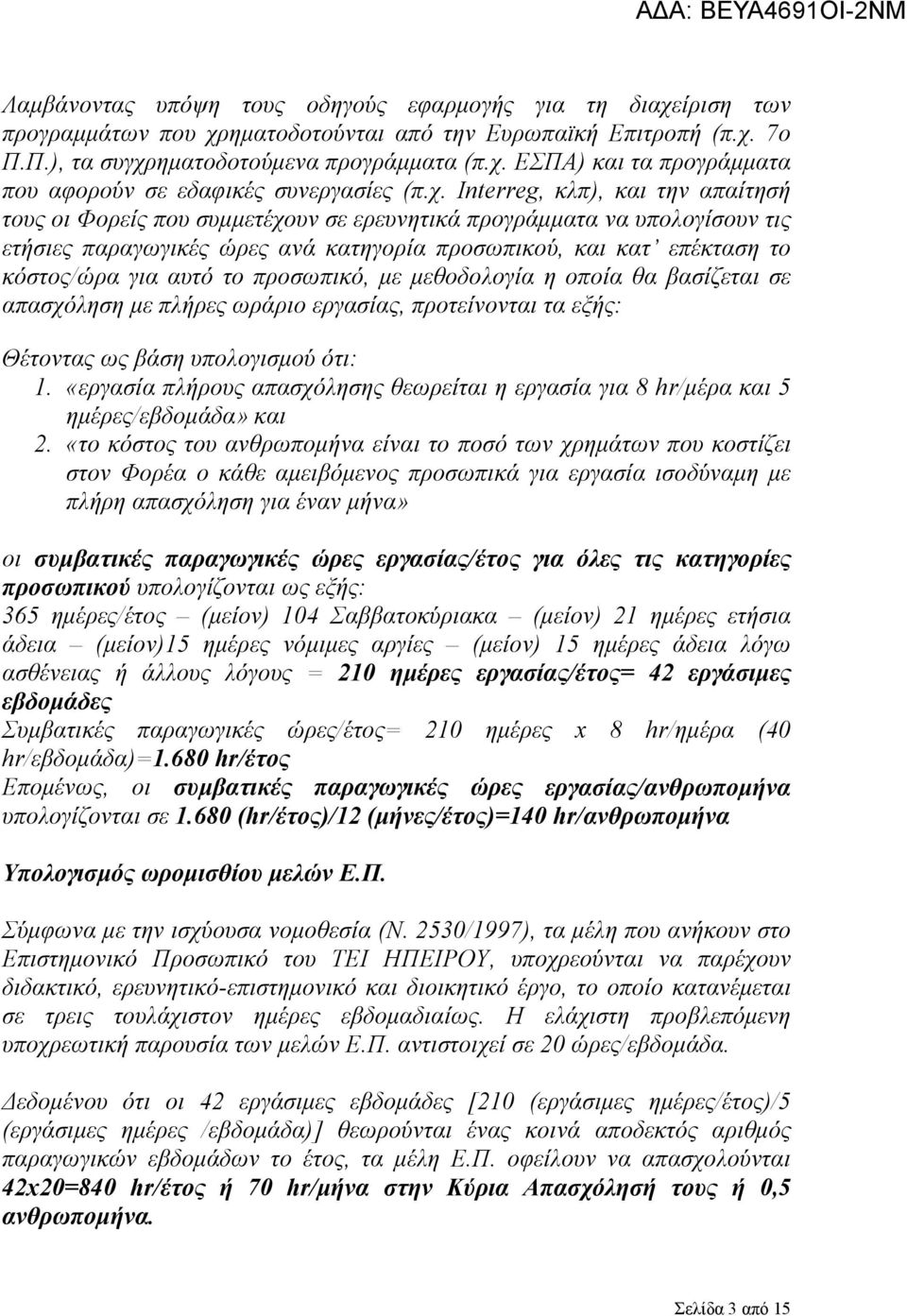 αυτό το προσωπικό, με μεθοδολογία η οποία θα βασίζεται σε απασχόληση με πλήρες ωράριο εργασίας, προτείνονται τα εξής: Θέτοντας ως βάση υπολογισμού ότι: 1.