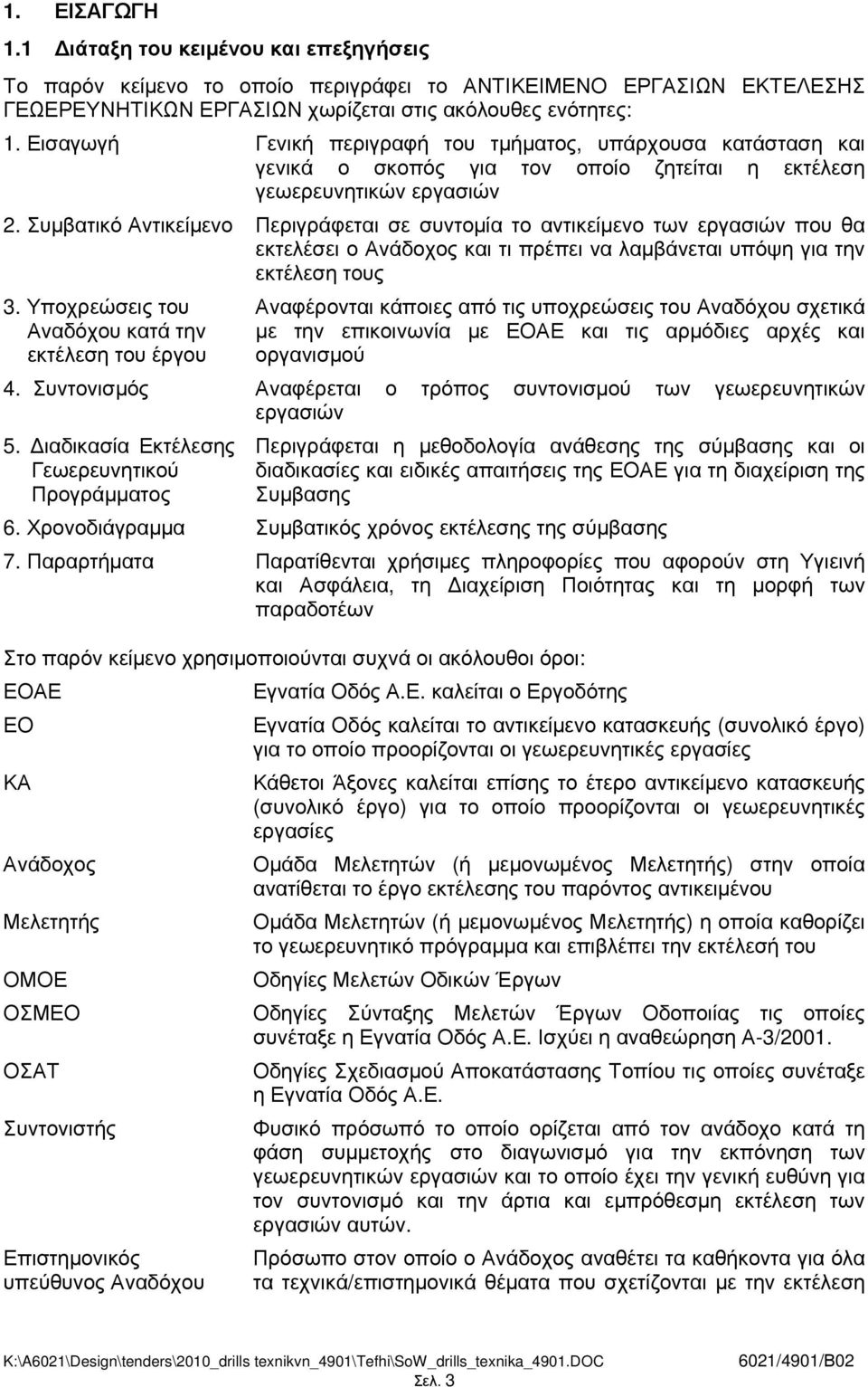 Συµβατικό Αντικείµενο Περιγράφεται σε συντοµία το αντικείµενο των εργασιών που θα εκτελέσει ο Ανάδοχος και τι πρέπει να λαµβάνεται υπόψη για την εκτέλεση τους 3.