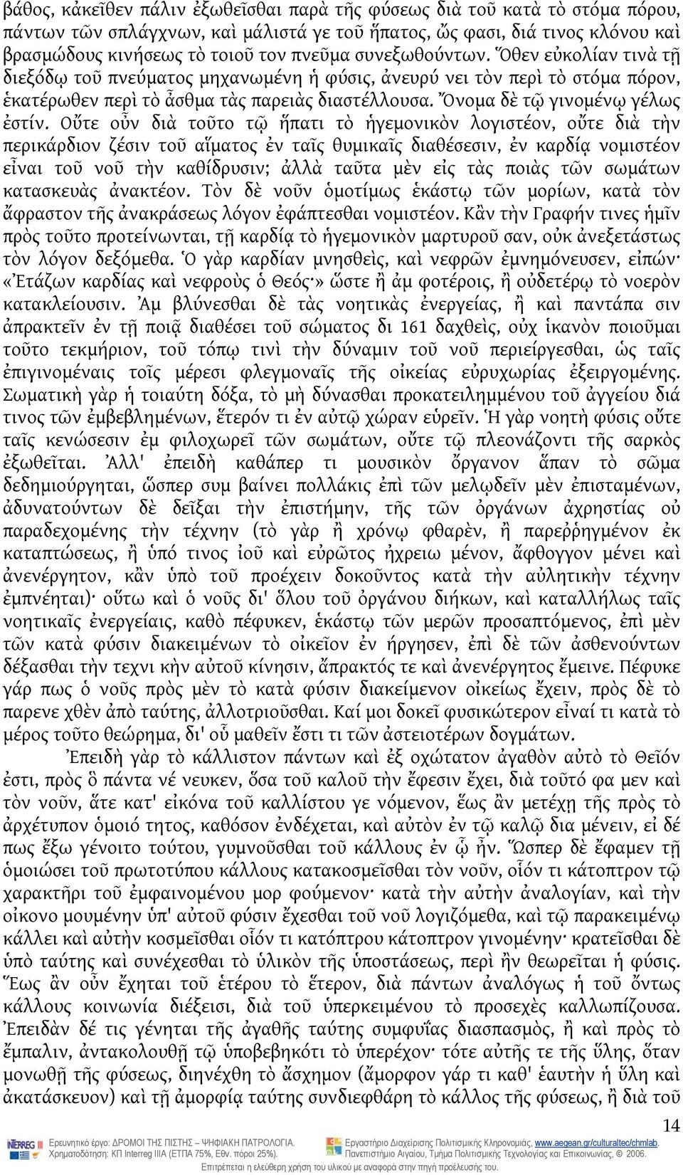 Οὔτε οὖν διὰ τοῦτο τῷ ἥπατι τὸ ἡγεμονικὸν λογιστέον, οὔτε διὰ τὴν περικάρδιον ζέσιν τοῦ αἵματος ἐν ταῖς θυμικαῖς διαθέσεσιν, ἐν καρδίᾳ νομιστέον εἶναι τοῦ νοῦ τὴν καθίδρυσιν; ἀλλὰ ταῦτα μὲν εἰς τὰς