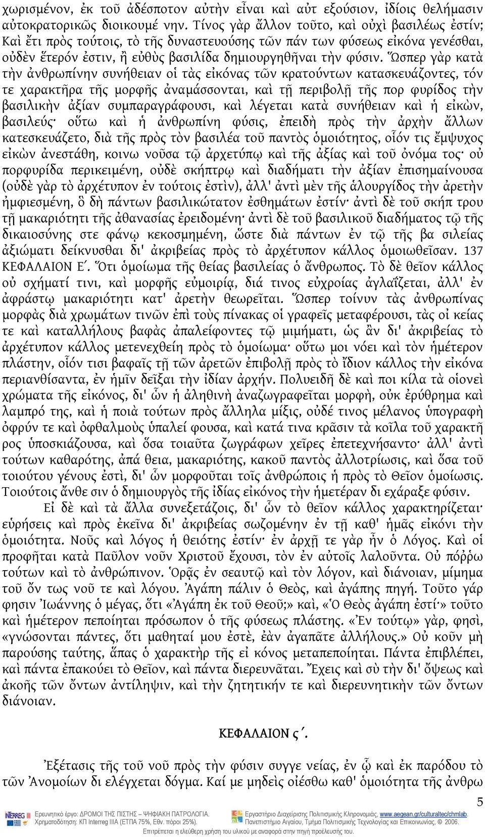 Ὥσπερ γὰρ κατὰ τὴν ἀνθρωπίνην συνήθειαν οἱ τὰς εἰκόνας τῶν κρατούντων κατασκευάζοντες, τόν τε χαρακτῆρα τῆς μορφῆς ἀναμάσσονται, καὶ τῇ περιβολῇ τῆς πορ φυρίδος τὴν βασιλικὴν ἀξίαν συμπαραγράφουσι,