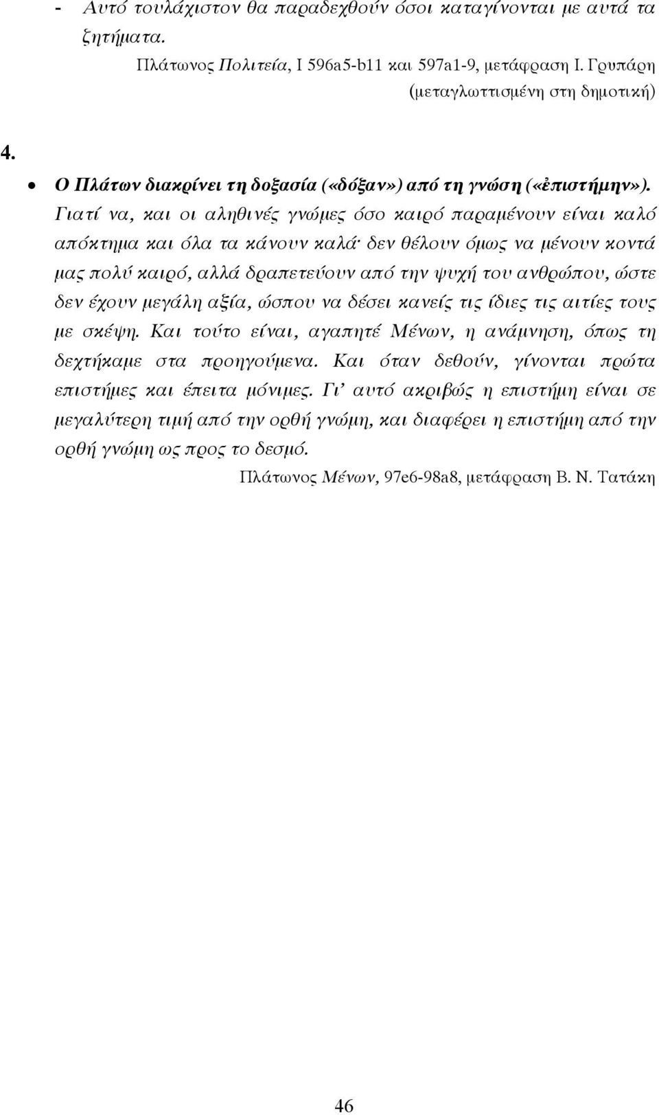 Γιατί να, και οι αληθινές γνώµες όσο καιρό παραµένουν είναι καλό απόκτηµα και όλα τα κάνουν καλά δεν θέλουν όµως να µένουν κοντά µας πολύ καιρό, αλλά δραπετεύουν από την ψυχή του ανθρώπου, ώστε δεν