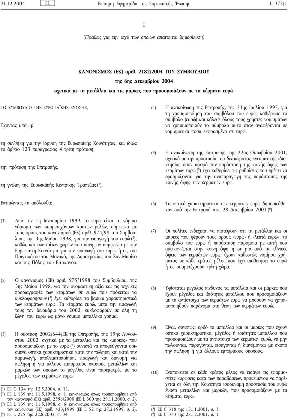 ίδρυση της Ευρωπαϊκής Κοινότητας, και ιδίως το άρθρο 123 παράγραφος 4 τρίτη πρόταση, την πρόταση της Επιτροπής, τη γνώμη της Ευρωπαϊκής Κεντρικής Τράπεζας ( 1 ), (4) Η ανακοίνωση της Επιτροπής, της