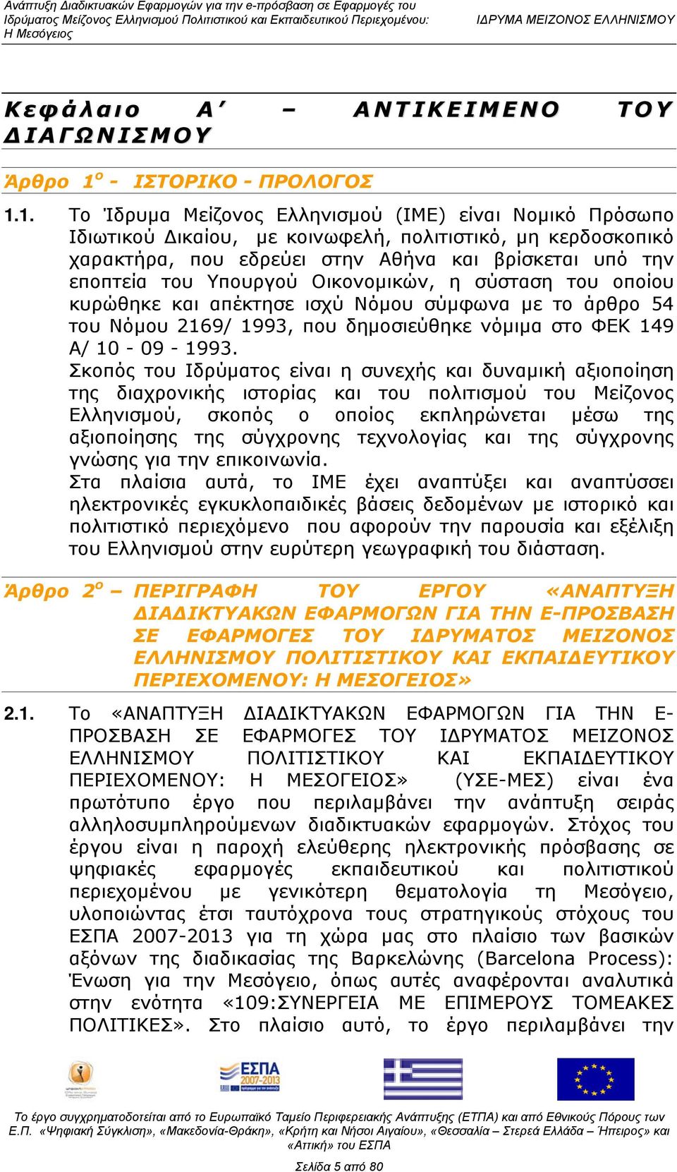 1. Το Ίδρυμα Μείζονος Ελληνισμού (ΙΜΕ) είναι Νομικό Πρόσωπο Ιδιωτικού Δικαίου, με κοινωφελή, πολιτιστικό, μη κερδοσκοπικό χαρακτήρα, που εδρεύει στην Αθήνα και βρίσκεται υπό την εποπτεία του Υπουργού