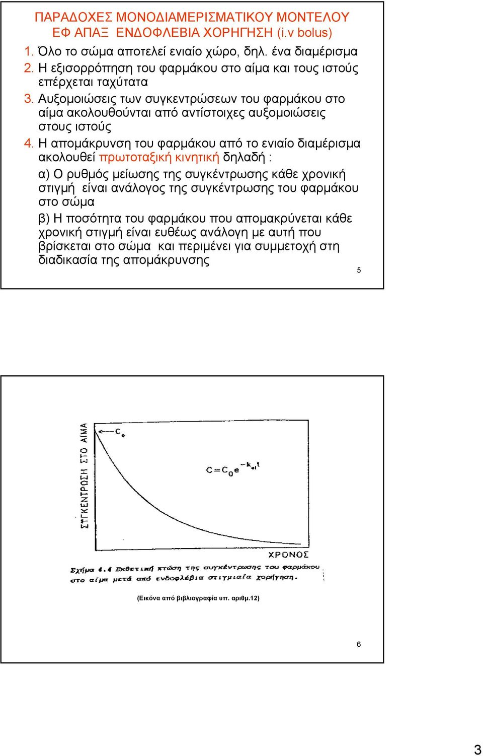 Η απομάκρυνση του φαρμάκου από το ενιαίο διαμέρισμα ακολουθεί πρωτοταξική κινητική δηλαδή : α) Ο ρυθμός μείωσης της συγκέντρωσης κάθε χρονική στιγμή είναι ανάλογος της συγκέντρωσης του