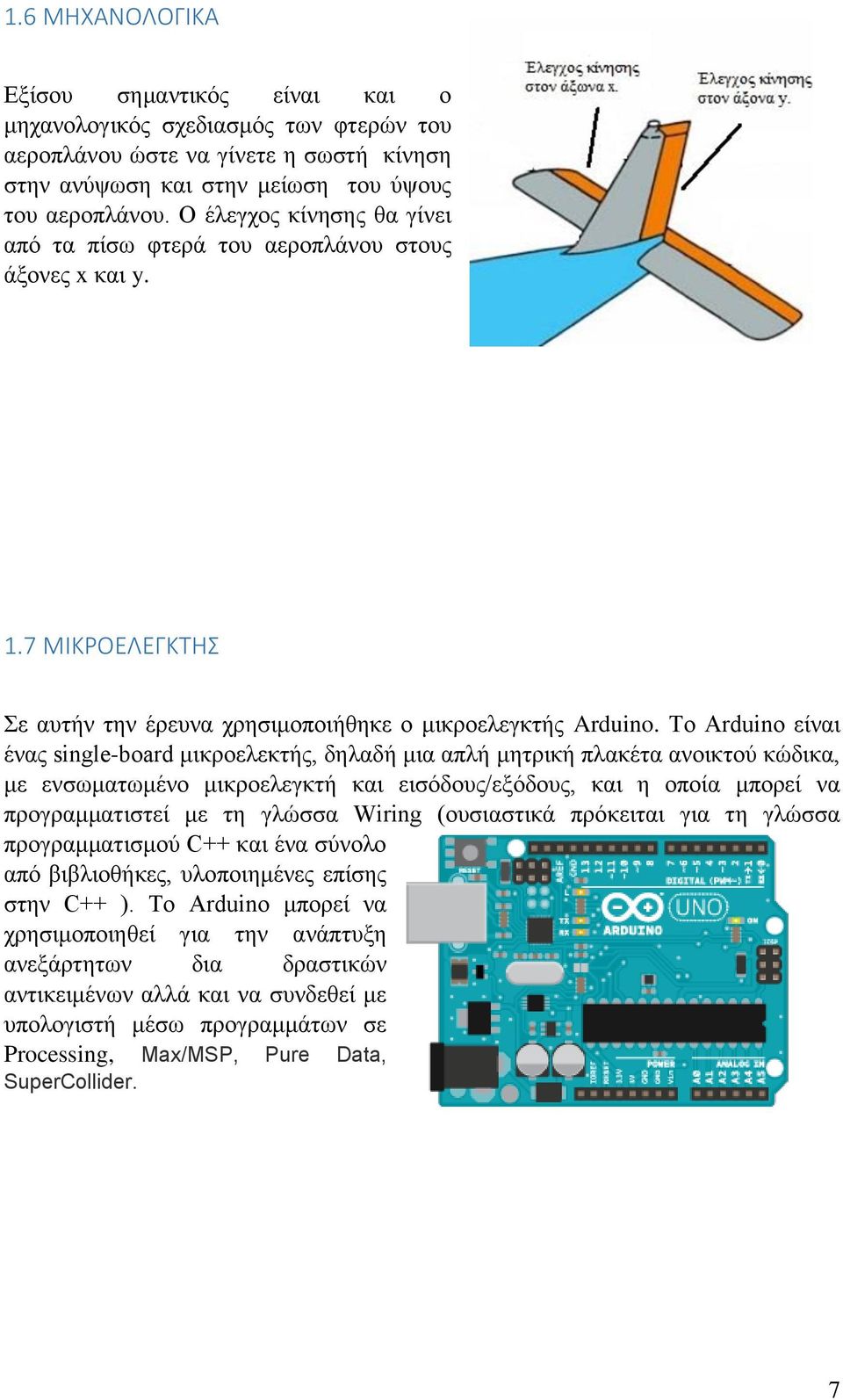 Σν Arduino είλαη έλαο single-board κηθξνειεθηήο, δειαδή κηα απιή κεηξηθή πιαθέηα αλνηθηνύ θώδηθα, κε ελζσκαησκέλν κηθξνειεγθηή θαη εηζόδνπο/εμόδνπο, θαη ε νπνία κπνξεί λα πξνγξακκαηηζηεί κε ηε γιώζζα