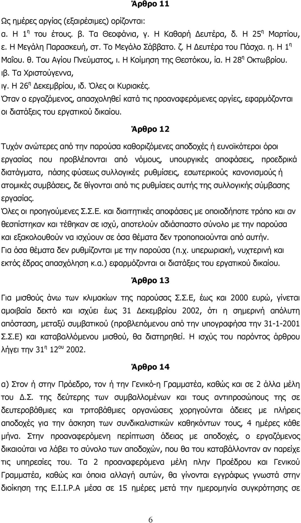 Όταν ο εργαζόµενος, απασχοληθεί κατά τις προαναφερόµενες αργίες, εφαρµόζονται οι διατάξεις του εργατικού δικαίου.