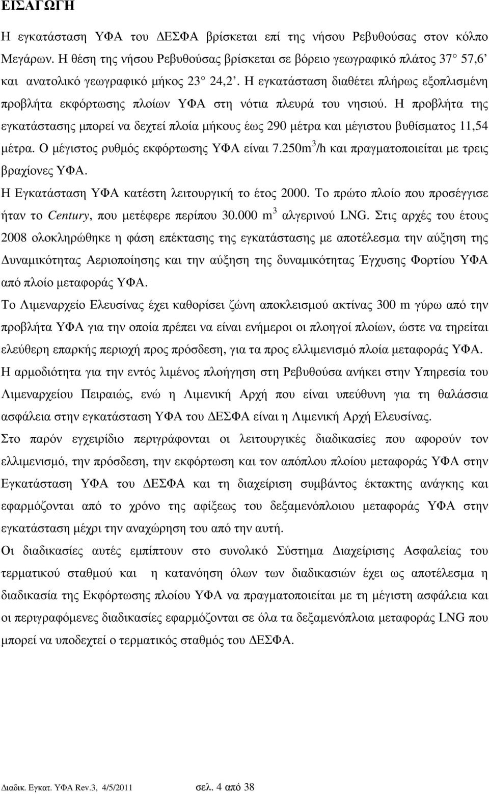 Η εγκατάσταση διαθέτει πλήρως εξοπλισµένη προβλήτα εκφόρτωσης πλοίων ΥΦΑ στη νότια πλευρά του νησιού.