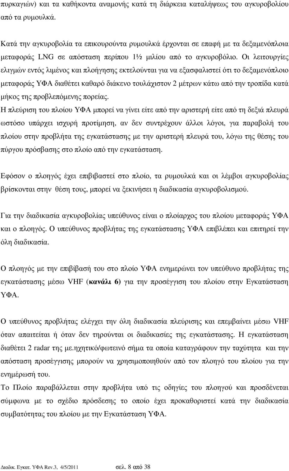 Οι λειτουργίες ελιγµών εντός λιµένος και πλοήγησης εκτελούνται για να εξασφαλιστεί ότι το δεξαµενόπλοιο µεταφοράς ΥΦΑ διαθέτει καθαρό διάκενο τουλάχιστον 2 µέτρων κάτω από την τροπίδα κατά µήκος της