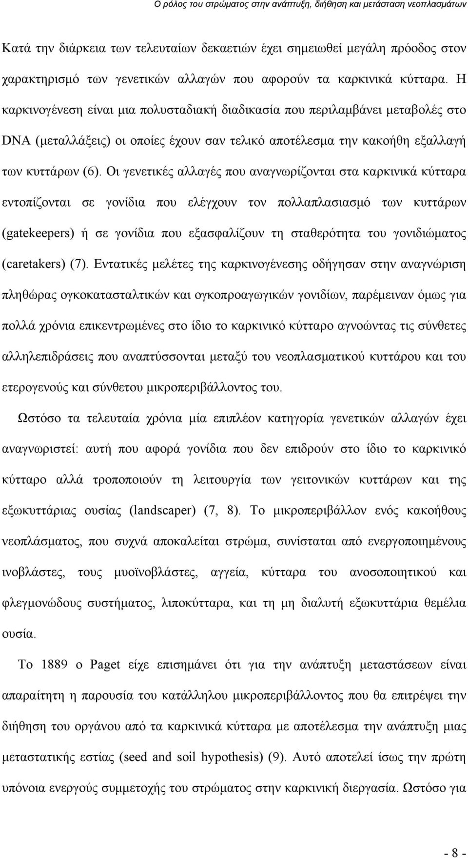 Οι γενετικές αλλαγές που αναγνωρίζονται στα καρκινικά κύτταρα εντοπίζονται σε γονίδια που ελέγχουν τον πολλαπλασιασμό των κυττάρων (gatekeepers) ή σε γονίδια που εξασφαλίζουν τη σταθερότητα του