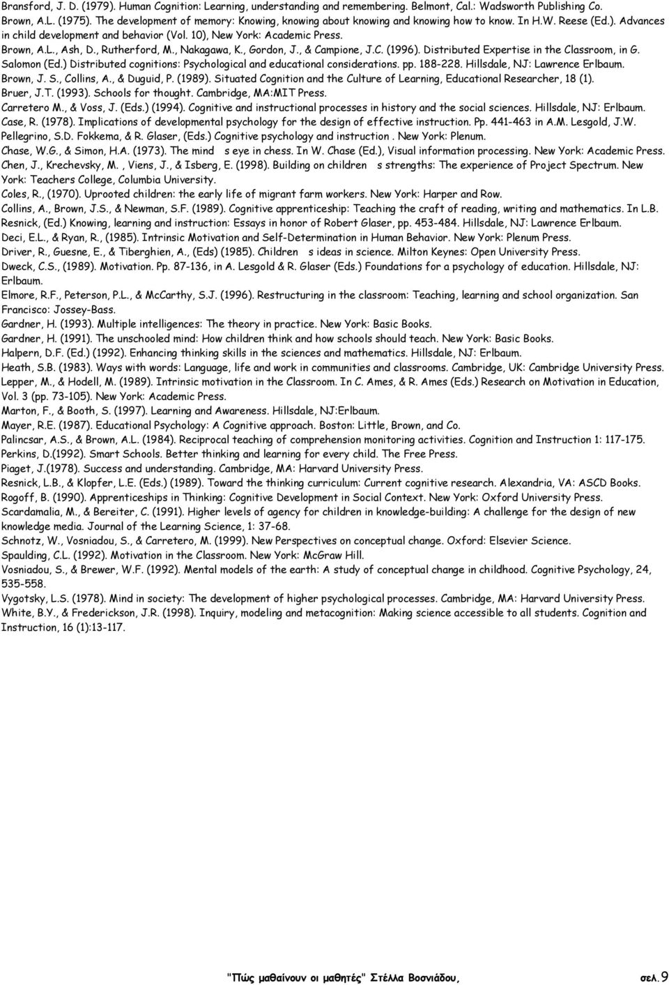 , Ash, D., Rutherford, M., Nakagawa, K., Gordon, J., & Campione, J.C. (1996). Distributed Expertise in the Classroom, in G. Salomon (Ed.