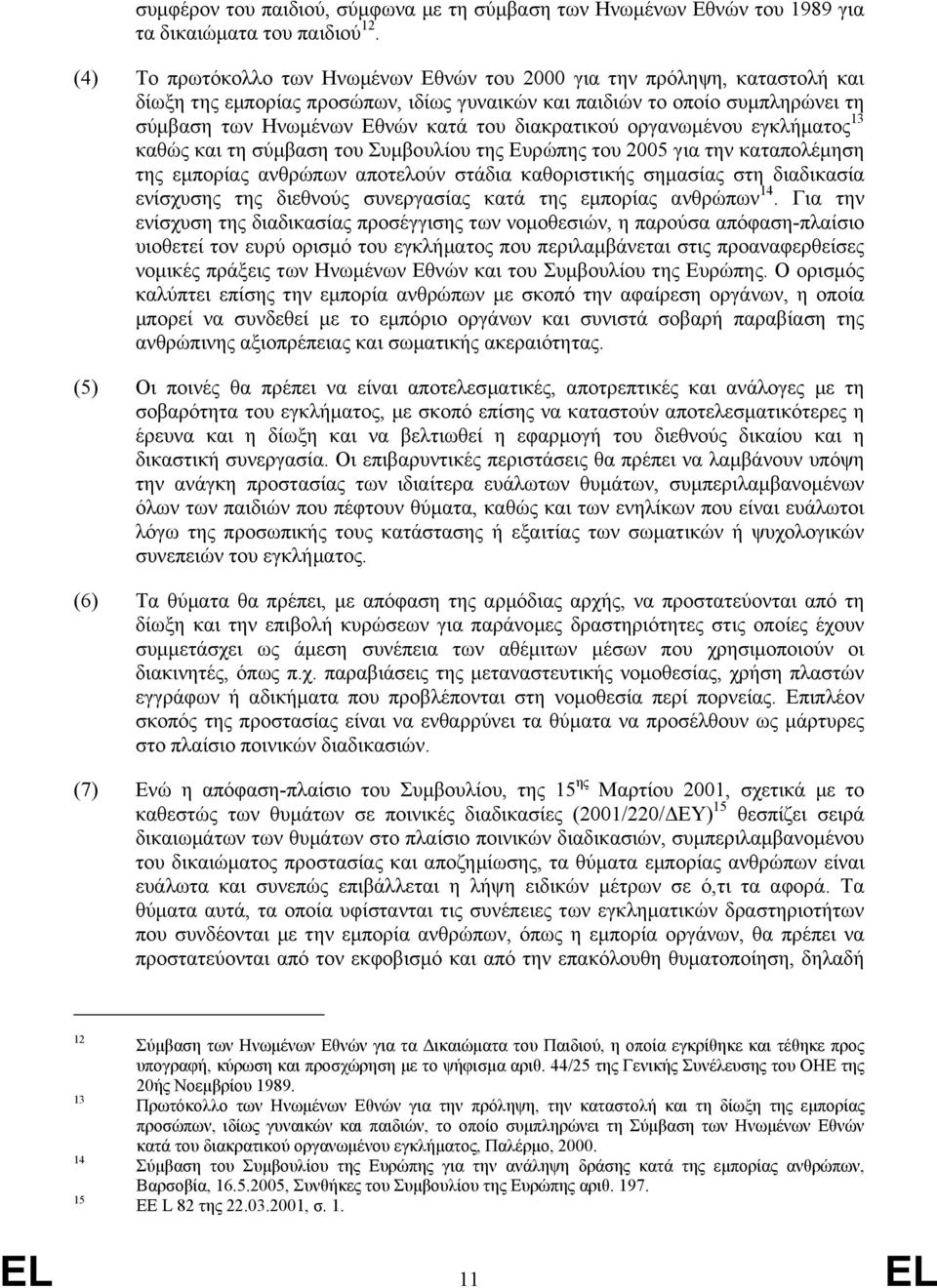 διακρατικού οργανωµένου εγκλήµατος 13 καθώς και τη σύµβαση του Συµβουλίου της Ευρώπης του 2005 για την καταπολέµηση της εµπορίας ανθρώπων αποτελούν στάδια καθοριστικής σηµασίας στη διαδικασία