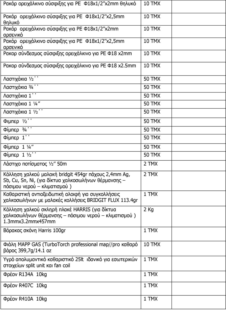 5mm Λαστιχάκια ½ Λαστιχάκια ¾ Λαστιχάκια 1 Λαστιχάκια 1 ¼ Λαστιχάκια 1 ½ Φιμπερ ½ Φίμπερ ¾ Φίμπερ 1 Φίμπερ 1 ¼ Φίμπερ 1 ½ Λάστιχο ποτίσματος ½ 50m Κόλληση χαλκού μαλακή bridgit 454gr πάχους 2,4mm Ag,