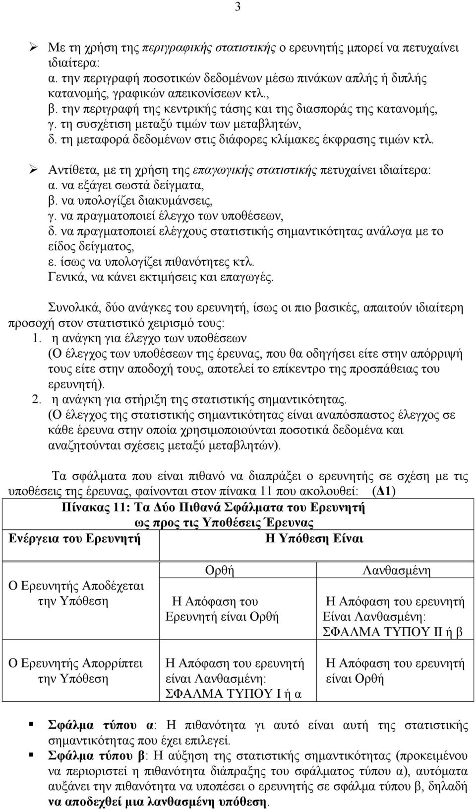 Αντίθετα, µε τη χρήση της επαγωγικής στατιστικής πετυχαίνει ιδιαίτερα: α. να εξάγει σωστά δείγµατα, β. να υπολογίζει διακυµάνσεις, γ. να πραγµατοποιεί έλεγχο των υποθέσεων, δ.