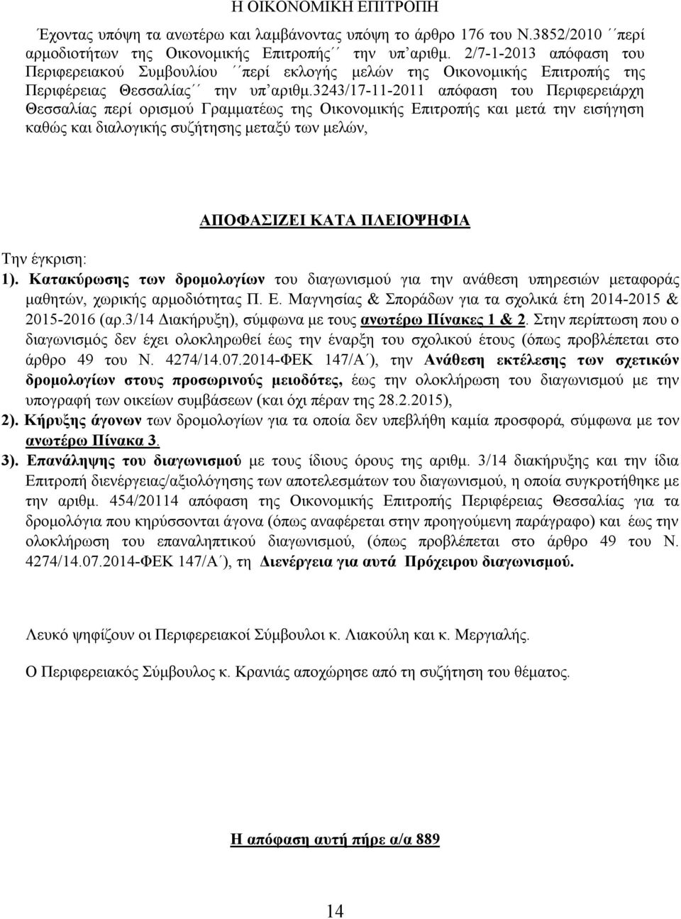 /7--0 απόφαση του Περιφερειάρχη Θεσσαλίας περί ορισμού Γραμματέως της Οικονομικής Επιτροπής και μετά την εισήγηση καθώς και διαλογικής συζήτησης μεταξύ των μελών, ΑΠΟΦΑΣΙΖΕΙ ΚΑΤΑ ΠΛΕΙΟΨΗΦΙΑ Την