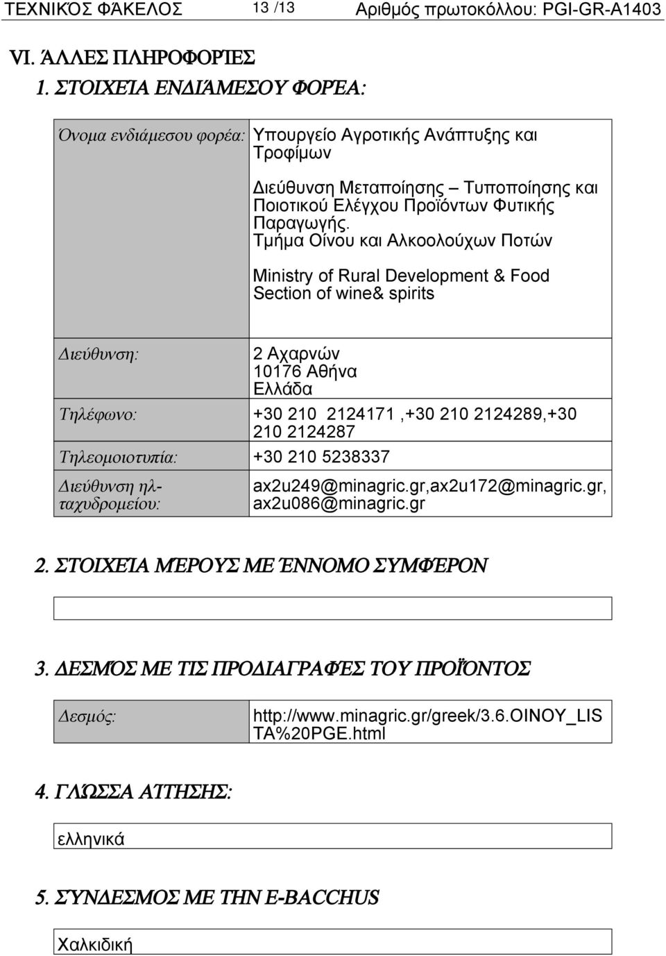 Τμήμα Οίνου και Αλκοολούχων Ποτών Ministry of Rural Development & Food Section of wine& spirits Διεύθυνση: 2 Αχαρνών 10176 Αθήνα Ελλάδα Τηλέφωνο: +30 210 2124171,+30 210 2124289,+30 210 2124287