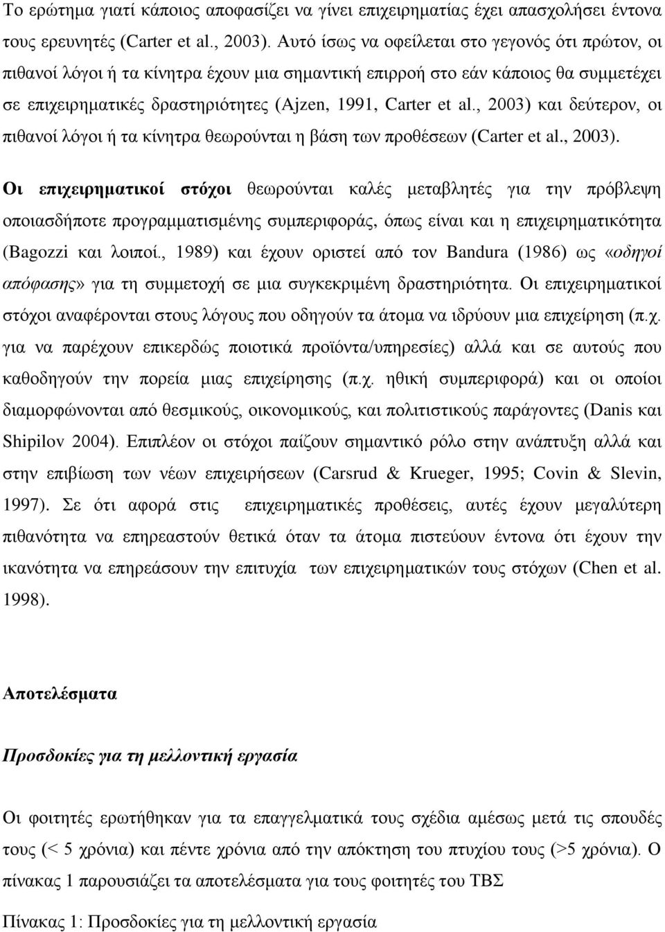 , 2003) και δεύτερον, οι πιθανοί λόγοι ή τα κίνητρα θεωρούνται η βάση των προθέσεων (Carter et al., 2003). Οι επιχειρηματικοί στόχοι θεωρούνται καλές μεταβλητές για την πρόβλεψη οποιασδήποτε προγραμματισμένης συμπεριφοράς, όπως είναι και η επιχειρηματικότητα (Bagozzi και λοιποί.