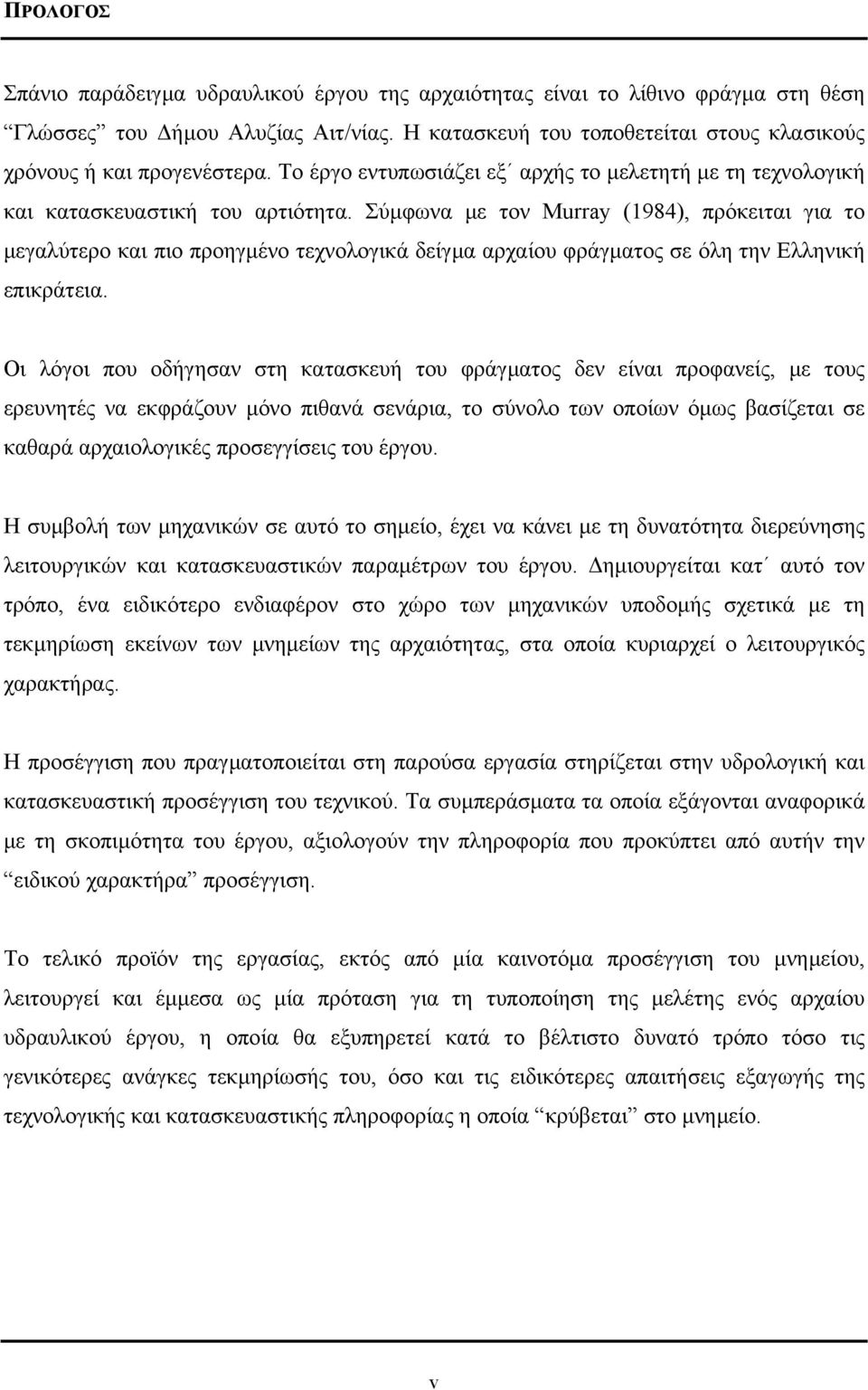 Σύµφωνα µε τον Murray (1984), πρόκειται για το µεγαλύτερο και πιο προηγµένο τεχνολογικά δείγµα αρχαίου φράγµατος σε όλη την Ελληνική επικράτεια.