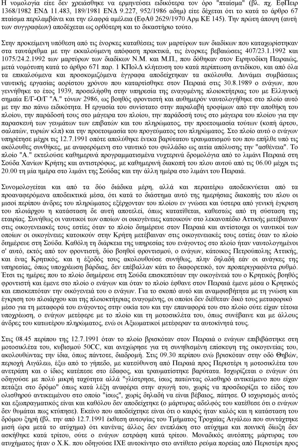 Την πρώτη άποψη (αυτή των συγγραφέων) αποδέχεται ως ορθότερη και το δικαστήριο τούτο.