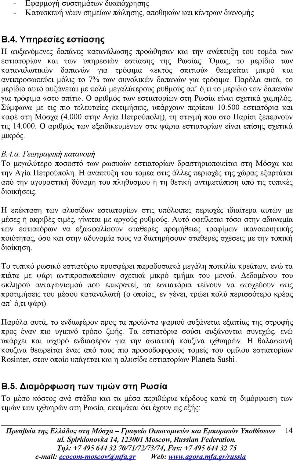 Όμως, το μερίδιο των καταναλωτικών δαπανών για τρόφιμα «εκτός σπιτιού» θεωρείται μικρό και αντιπροσωπεύει μόλις το 7% των συνολικών δαπανών για τρόφιμα.