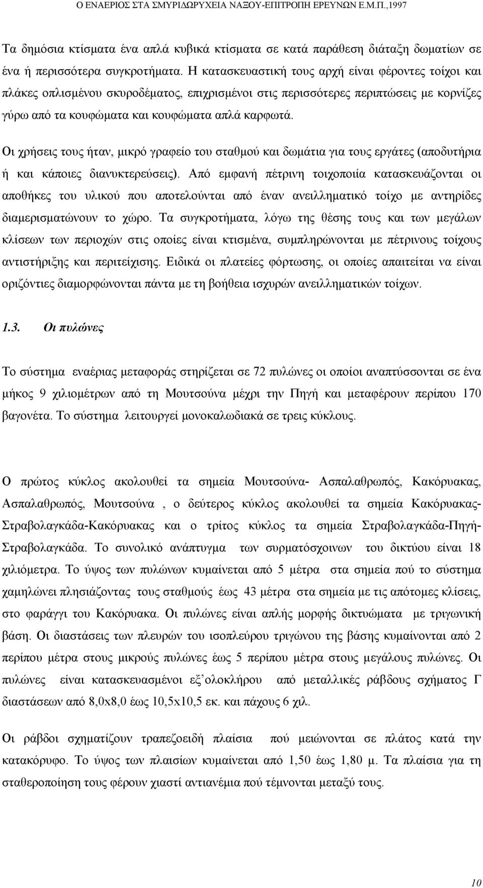 Οι χρήσεις τους ήταν, µικρό γραφείο του σταθµού και δωµάτια για τους εργάτες (αποδυτήρια ή και κάποιες διανυκτερεύσεις).