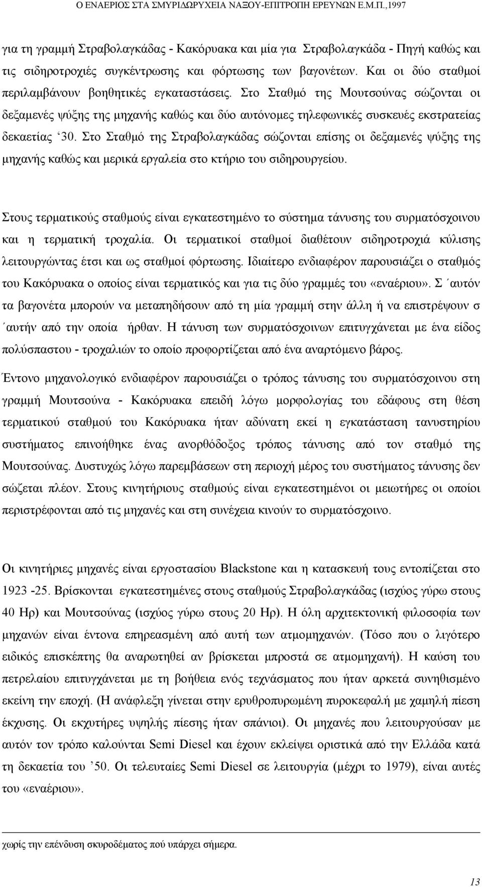 Στο Σταθµό της Στραβολαγκάδας σώζονται επίσης οι δεξαµενές ψύξης της µηχανής καθώς και µερικά εργαλεία στο κτήριο του σιδηρουργείου.
