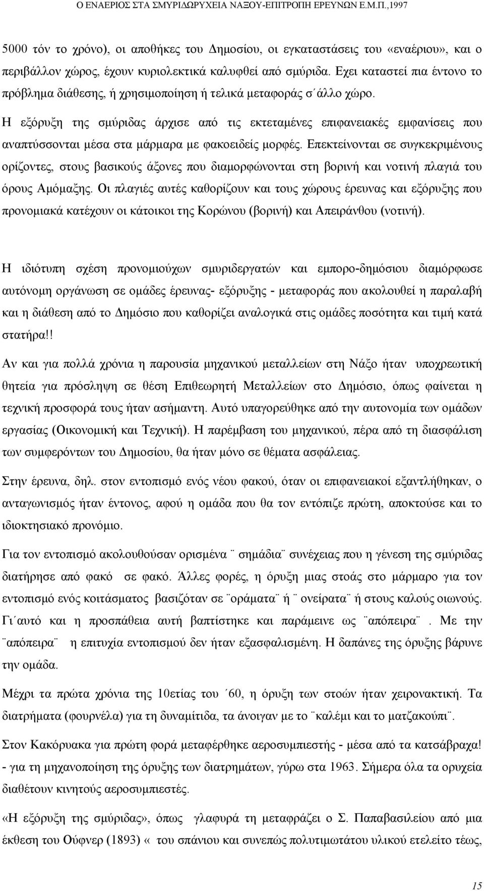 Η εξόρυξη της σµύριδας άρχισε από τις εκτεταµένες επιφανειακές εµφανίσεις που αναπτύσσονται µέσα στα µάρµαρα µε φακοειδείς µορφές.