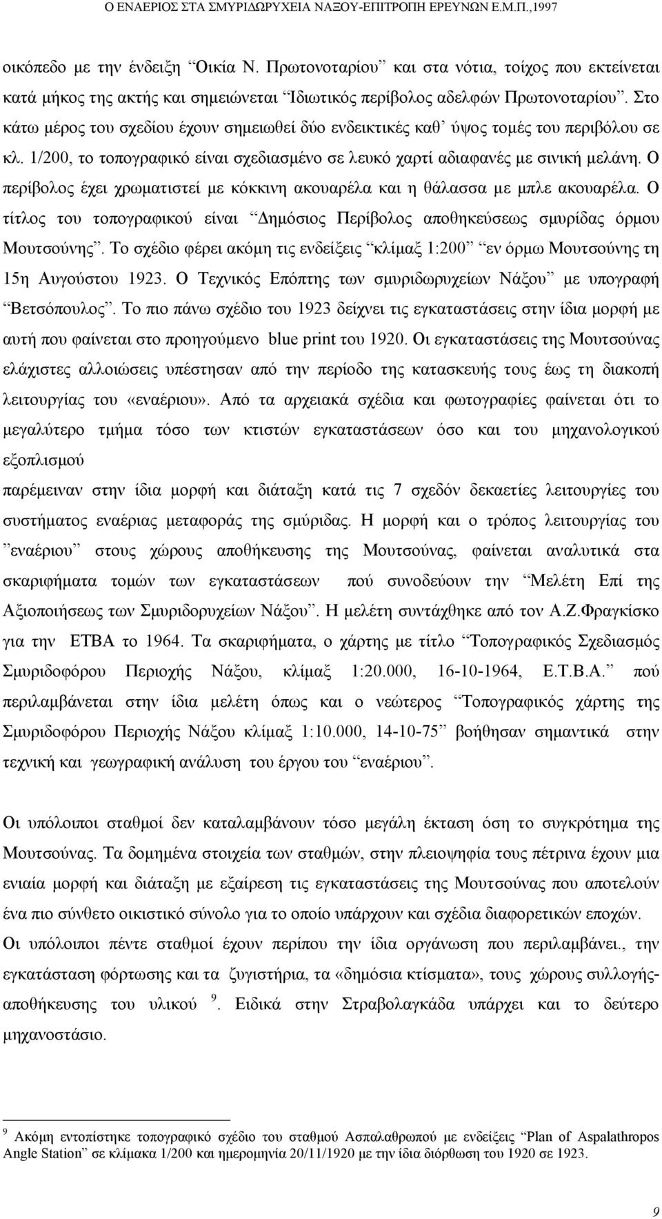 Ο περίβολος έχει χρωµατιστεί µε κόκκινη ακουαρέλα και η θάλασσα µε µπλε ακουαρέλα. Ο τίτλος του τοπογραφικού είναι ηµόσιος Περίβολος αποθηκεύσεως σµυρίδας όρµου Μουτσούνης.