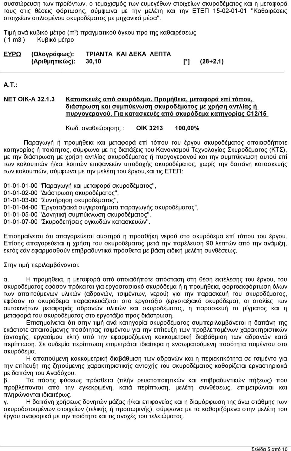 Τιμή ανά κυβικό μέτρο (m³) πραγματικού όγκου προ της καθαιρέσεως ( 1 m3 ) Κυβικό μέτρο ΕΥΡΩ (Ολογράφως): ΤΡΙΑΝΤΑ ΚΑΙ ΔΕΚΑ ΛΕΠΤΑ (Αριθμητικώς): 30,10 [*] (28+2,1) ΝΕΤ ΟΙΚ-Α 32.1.3 Κατασκευές από σκυρόδεμα.