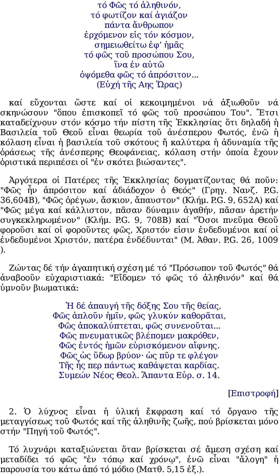 Ἔτσι καταδείχνουν στόν κόσμο τήν πίστη τῆς Ἐκκλησίας ὅτι δηλαδή ἡ Βασιλεία τοῦ Θεοῦ εἶναι θεωρία τοῦ ἀνέσπερου Φωτός, ἐνῶ ἡ κόλαση εἶναι ἡ βασιλεία τοῦ σκότους ἤ καλύτερα ἡ ἀδυναμία τῆς ὁράσεως τῆς