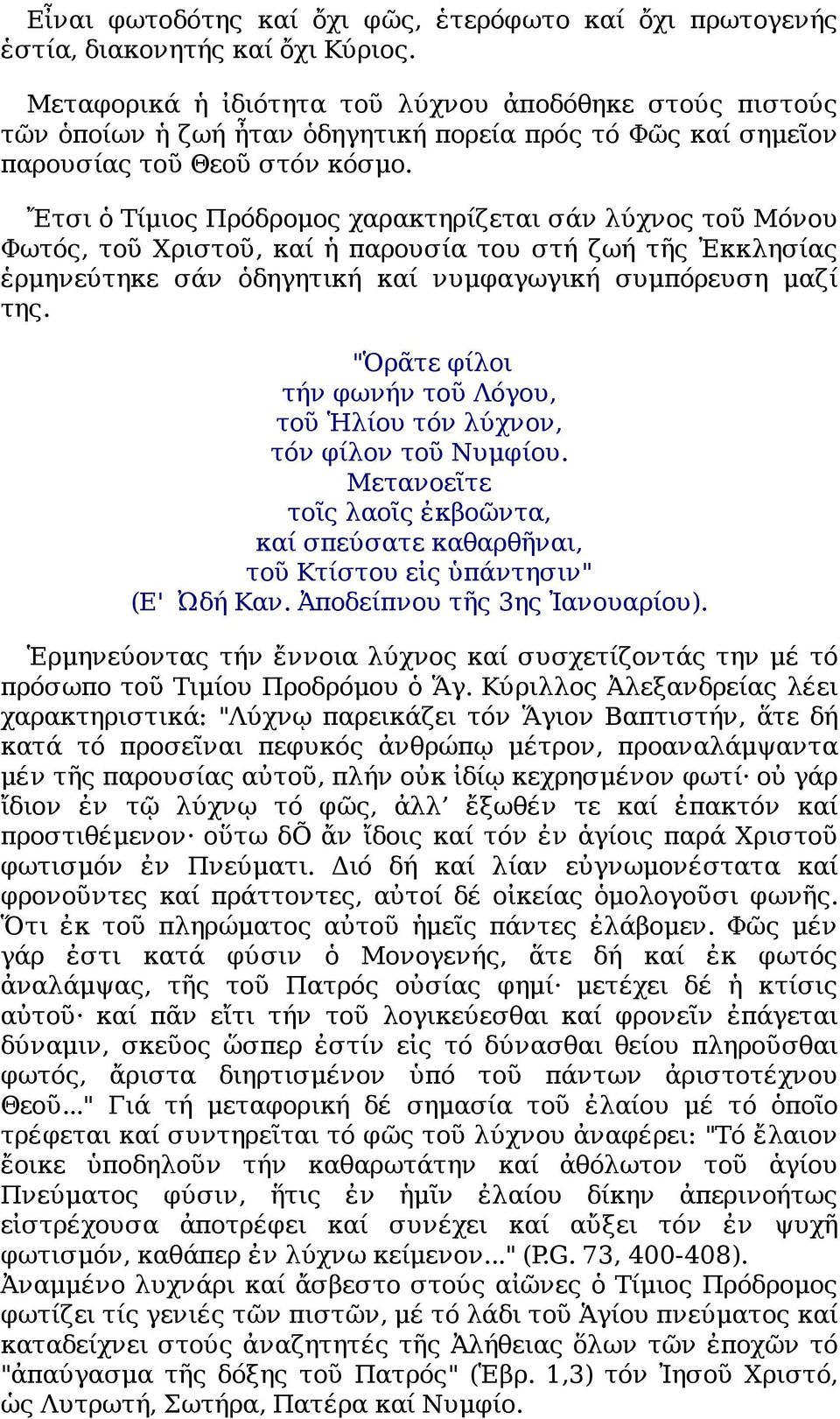 Ἔτσι ὁ Τίμιος Πρόδρομος χαρακτηρίζεται σάν λύχνος τοῦ Μόνου Φωτός, τοῦ Χριστοῦ, καί ἡ παρουσία του στή ζωή τῆς Ἐκκλησίας ἑρμηνεύτηκε σάν ὁδηγητική καί νυμφαγωγική συμπόρευση μαζί της.