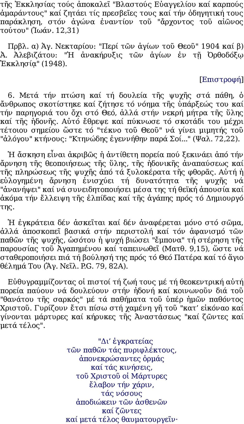 Μετά τήν πτώση καί τή δουλεία τῆς ψυχῆς στά πάθη, ὁ ἄνθρωπος σκοτίστηκε καί ζήτησε τό νόημα τῆς ὑπάρξεώς του καί τήν παρηγοριά του ὄχι στό Θεό, ἀλλά στήν νεκρή μήτρα τῆς ὕλης καί τῆς ἡδονῆς.
