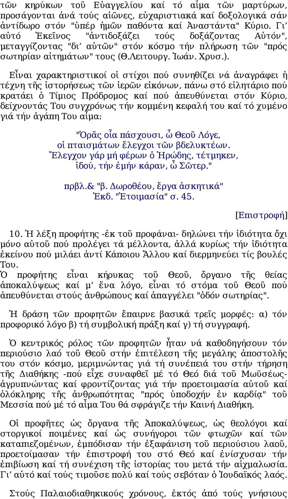 Εἶναι χαρακτηριστικοί οἱ στίχοι πού συνηθίζει νά ἀναγράφει ἡ τέχνη τῆς ἱστορήσεως τῶν ἱερῶν εἰκόνων, πάνω στό εἰλητάριο πού κρατάει ὁ Τίμιος Πρόδρομος καί πού ἀπευθύνεται στόν Κύριο, δείχνοντάς Του