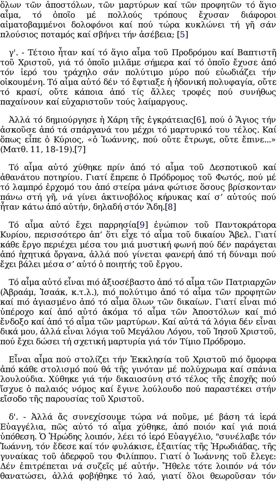- Τέτοιο ἦταν καί τό ἅγιο αἷμα τοῦ Προδρόμου καί Βαπτιστῆ τοῦ Χριστοῦ, γιά τό ὁποῖο μιλᾶμε σήμερα καί τό ὁποῖο ἔχυσε ἀπό τόν ἱερό του τράχηλο σάν πολύτιμο μύρο πού εὐωδιάζει τήν οἰκουμένη.
