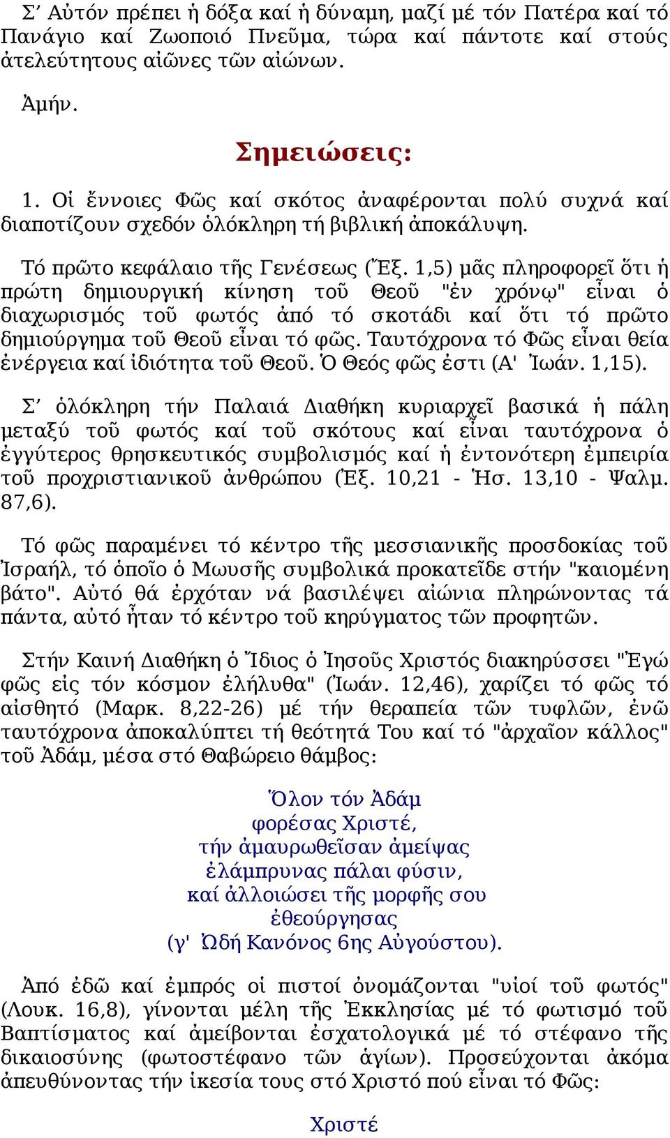 1,5) μᾶς πληροφορεῖ ὅτι ἡ πρώτη δημιουργική κίνηση τοῦ Θεοῦ "ἐν χρόνῳ" εἶναι ὁ διαχωρισμός τοῦ φωτός ἀπό τό σκοτάδι καί ὅτι τό πρῶτο δημιούργημα τοῦ Θεοῦ εἶναι τό φῶς.