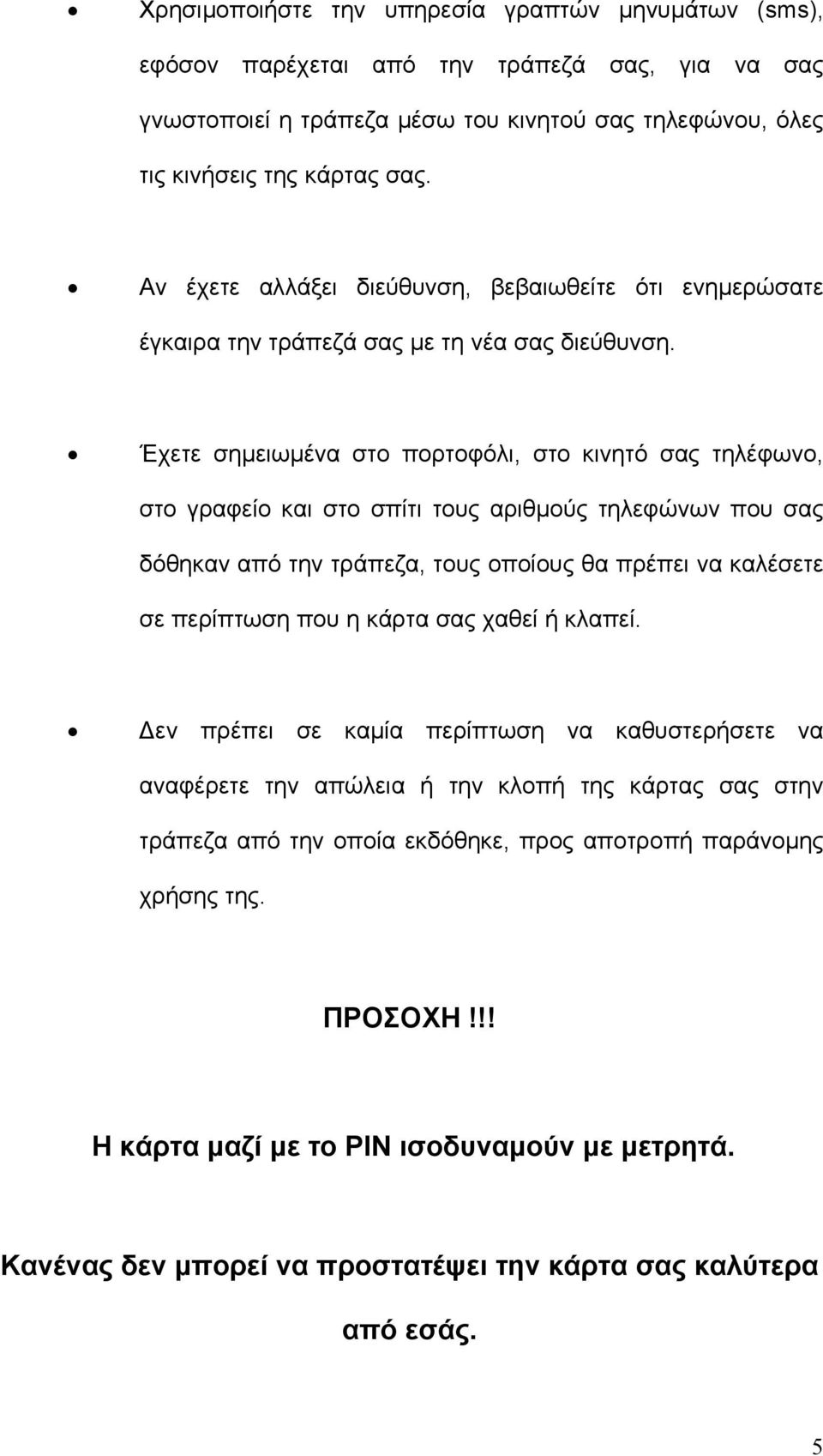 Έχετε σηµειωµένα στο πορτοφόλι, στο κινητό σας τηλέφωνο, στο γραφείο και στο σπίτι τους αριθµούς τηλεφώνων που σας δόθηκαν από την τράπεζα, τους οποίους θα πρέπει να καλέσετε σε περίπτωση που η κάρτα